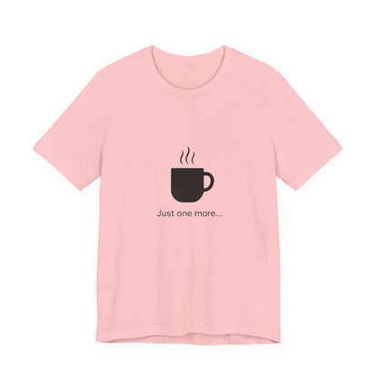 Coffee Tee — "Just One More..." Minimalist Coffee T-Shirt