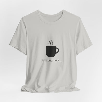 Coffee Tee — "Just One More..." Minimalist Coffee T-Shirt