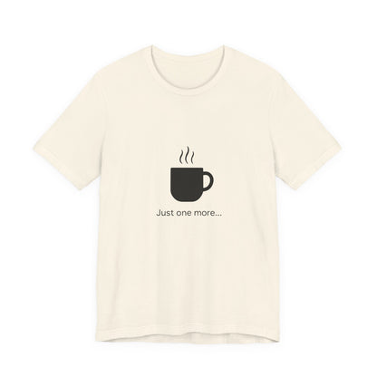 Coffee Tee — "Just One More..." Minimalist Coffee T-Shirt