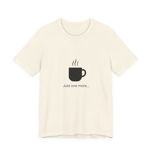 Coffee Tee — "Just One More..." Minimalist Coffee T-Shirt