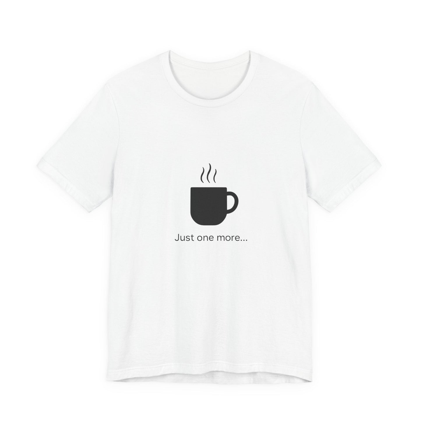 Coffee Tee — "Just One More..." Minimalist Coffee T-Shirt