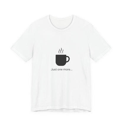 Coffee Tee — "Just One More..." Minimalist Coffee T-Shirt