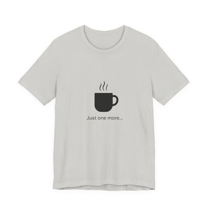Coffee Tee — "Just One More..." Minimalist Coffee T-Shirt