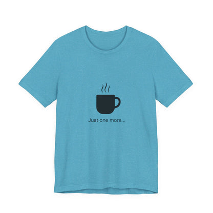 Coffee Tee — "Just One More..." Minimalist Coffee T-Shirt