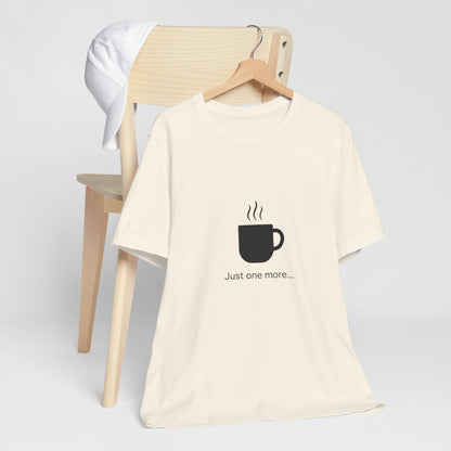 Coffee Tee — "Just One More..." Minimalist Coffee T-Shirt