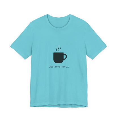 Coffee Tee — "Just One More..." Minimalist Coffee T-Shirt