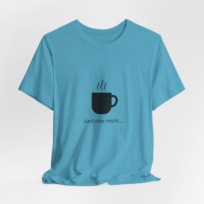 Coffee Tee — "Just One More..." Minimalist Coffee T-Shirt