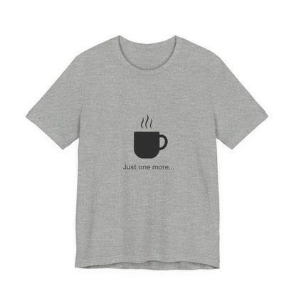 Coffee Tee — "Just One More..." Minimalist Coffee T-Shirt