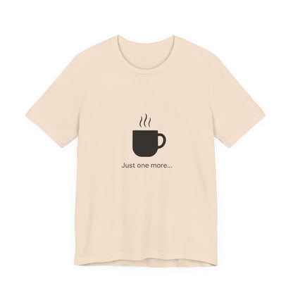 Coffee Tee — "Just One More..." Minimalist Coffee T-Shirt