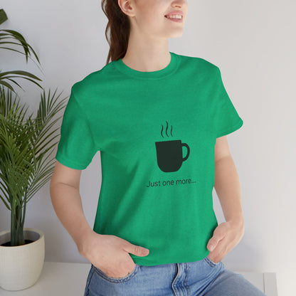Coffee Tee — "Just One More..." Minimalist Coffee T-Shirt