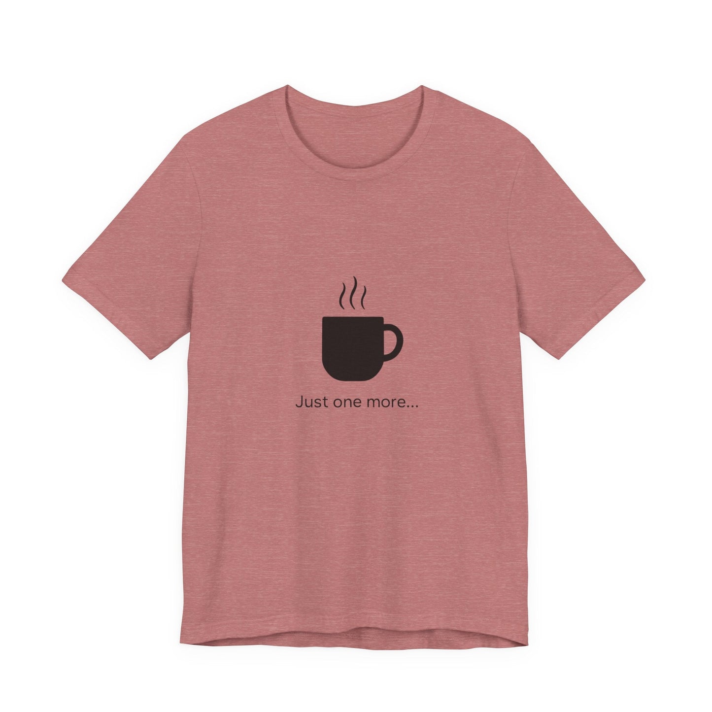 Coffee Tee — "Just One More..." Minimalist Coffee T-Shirt