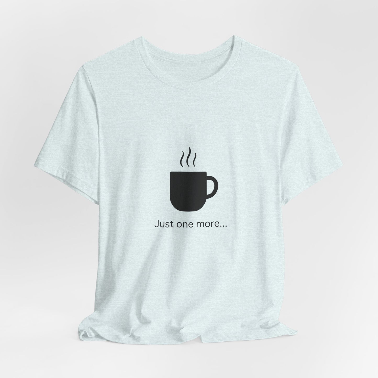 Coffee Tee — "Just One More..." Minimalist Coffee T-Shirt