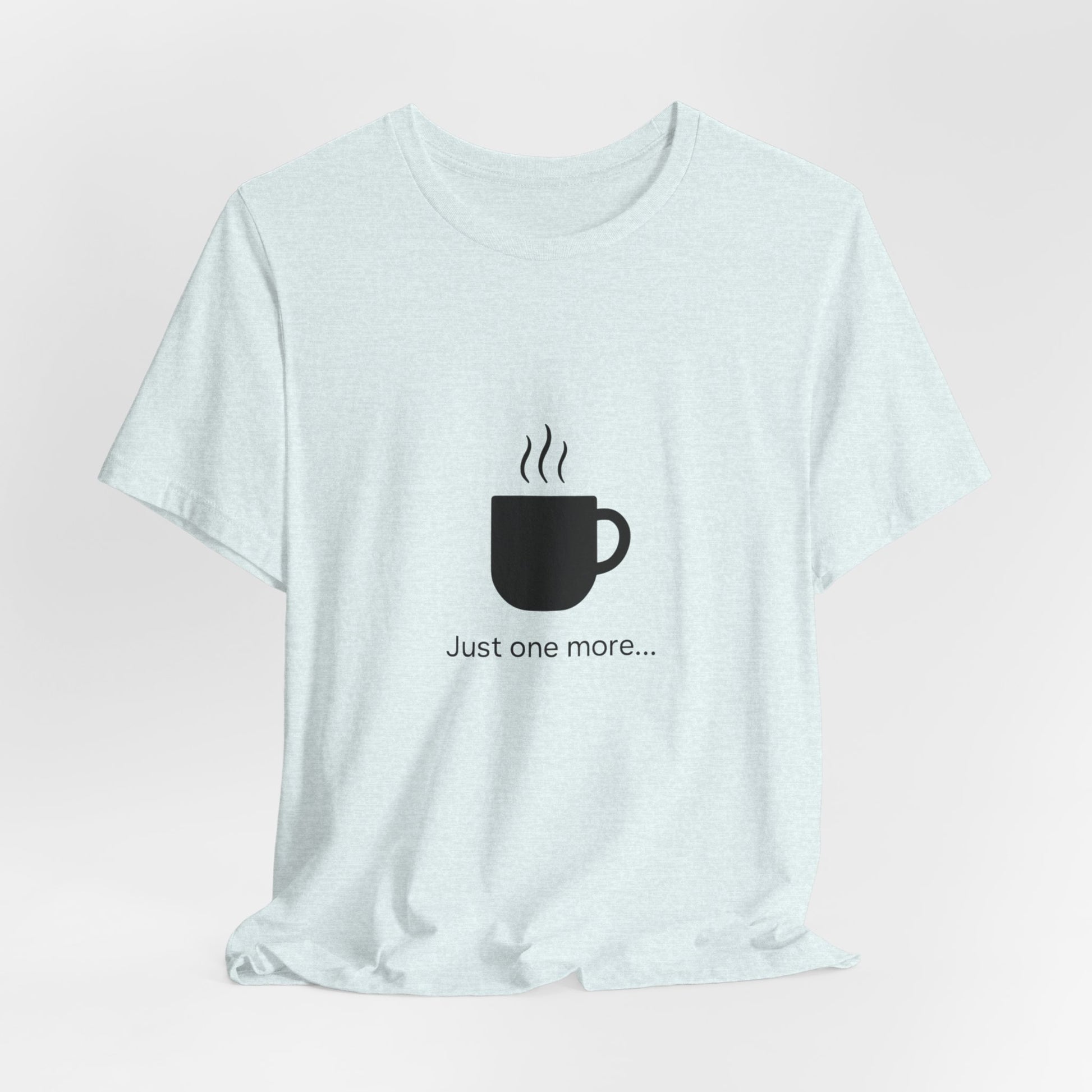 Coffee Tee — "Just One More..." Minimalist Coffee T-Shirt
