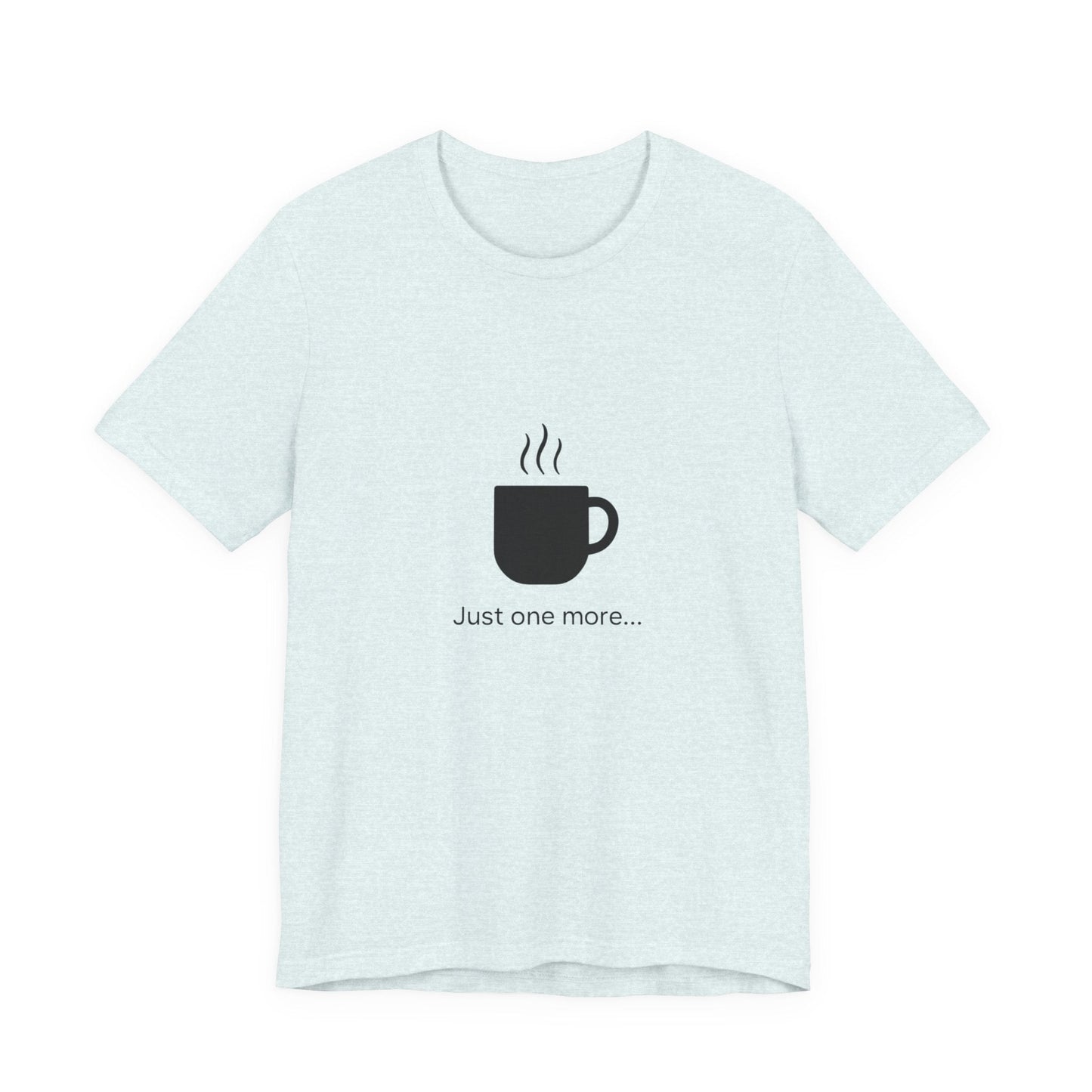 Coffee Tee — "Just One More..." Minimalist Coffee T-Shirt