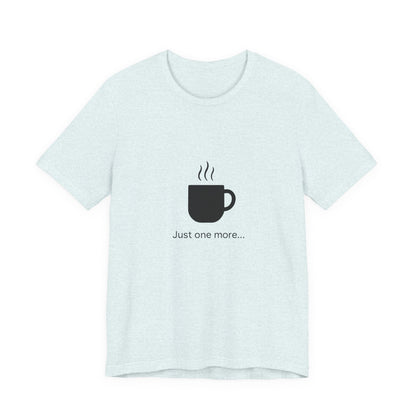 Coffee Tee — "Just One More..." Minimalist Coffee T-Shirt