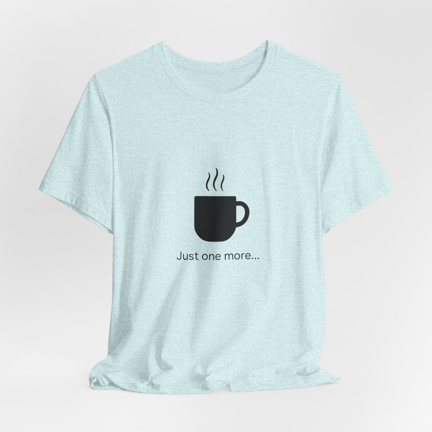 Coffee Tee — "Just One More..." Minimalist Coffee T-Shirt