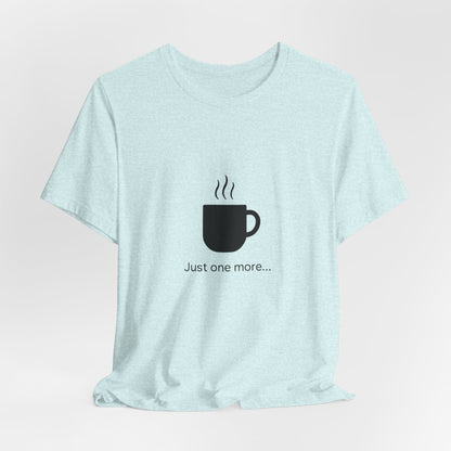 Coffee Tee — "Just One More..." Minimalist Coffee T-Shirt