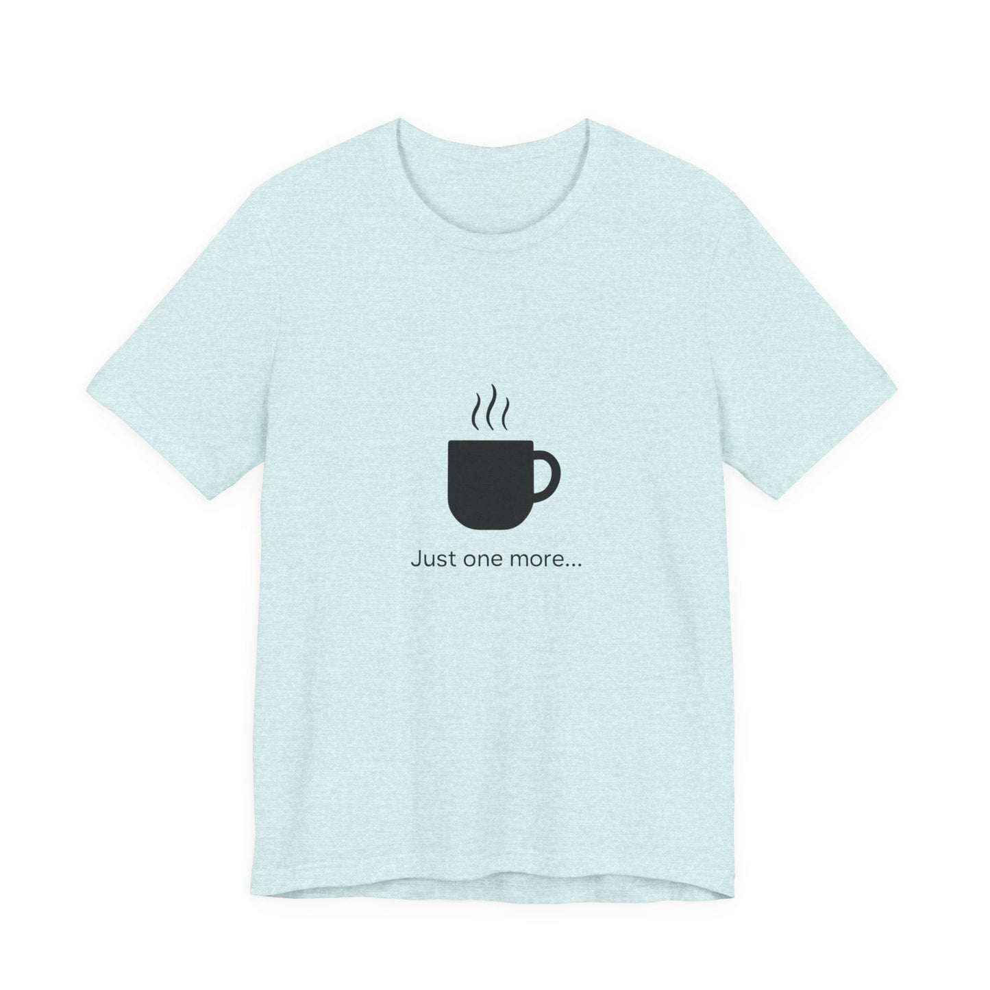 Coffee Tee — "Just One More..." Minimalist Coffee T-Shirt