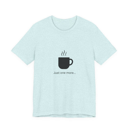 Coffee Tee — "Just One More..." Minimalist Coffee T-Shirt
