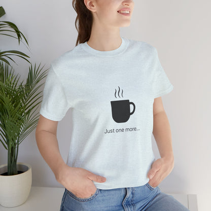 Coffee Tee — "Just One More..." Minimalist Coffee T-Shirt