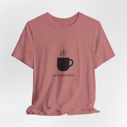Coffee Tee — "Just One More..." Minimalist Coffee T-Shirt