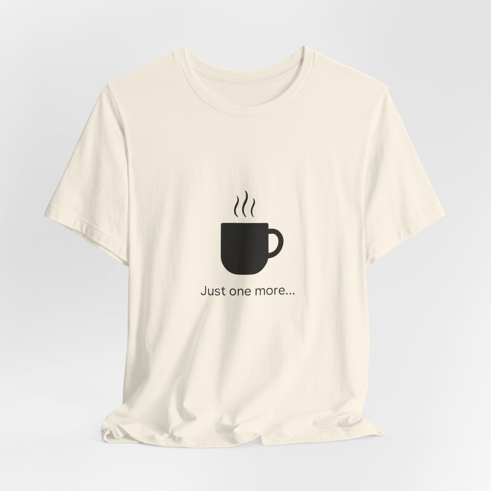 Coffee Tee — "Just One More..." Minimalist Coffee T-Shirt