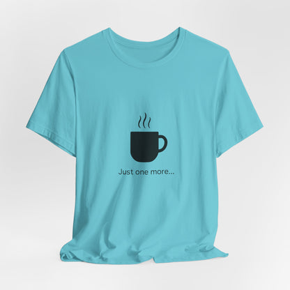 Coffee Tee — "Just One More..." Minimalist Coffee T-Shirt