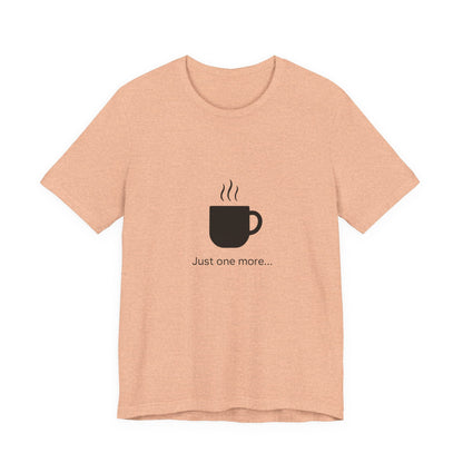 Coffee Tee — "Just One More..." Minimalist Coffee T-Shirt