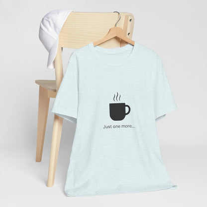 Coffee Tee — "Just One More..." Minimalist Coffee T-Shirt